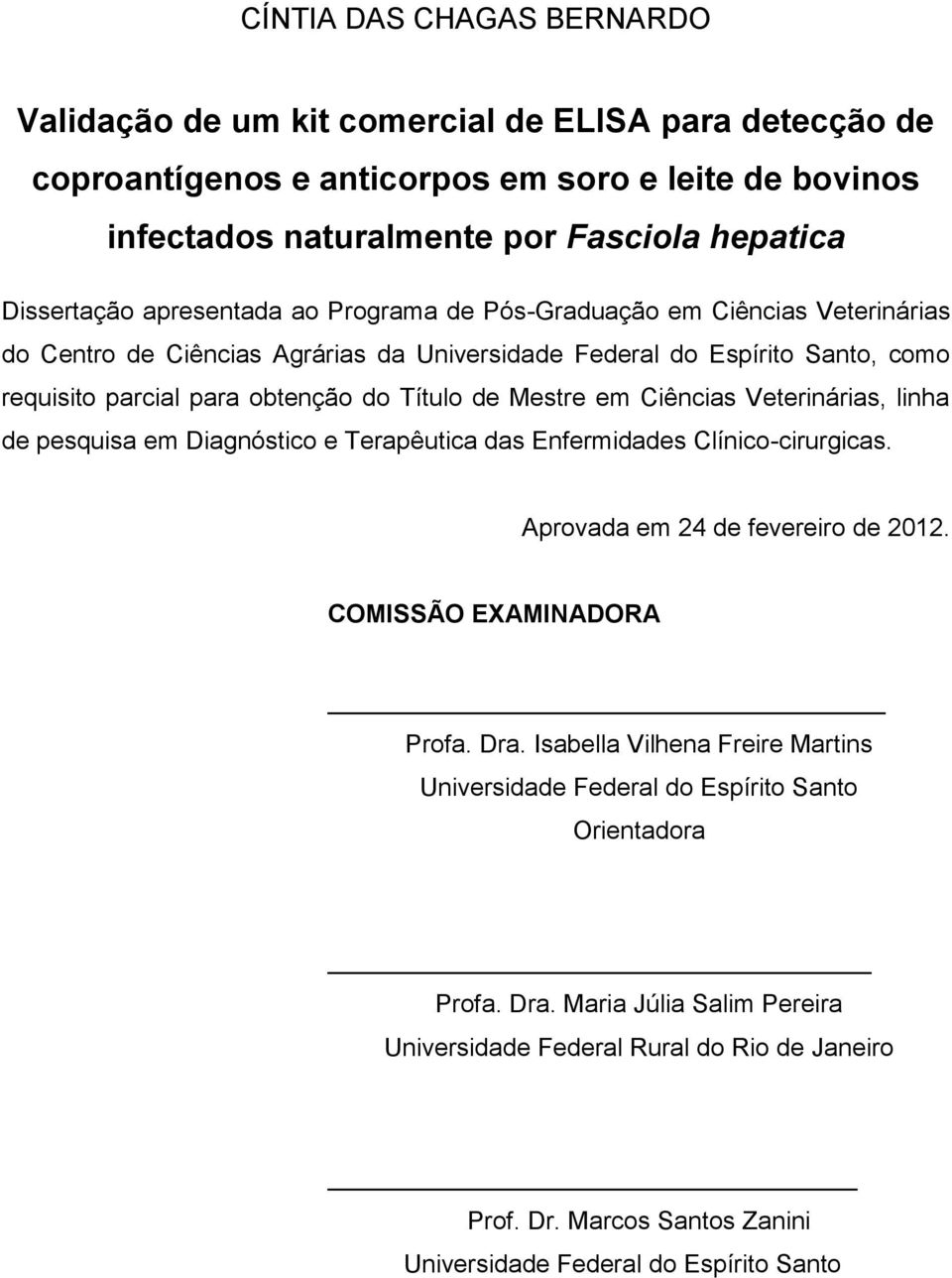 Ciências Veterinárias, linha de pesquisa em Diagnóstico e Terapêutica das Enfermidades Clínico-cirurgicas. Aprovada em 24 de fevereiro de 2012. COMISSÃO EXAMINADORA Profa. Dra.