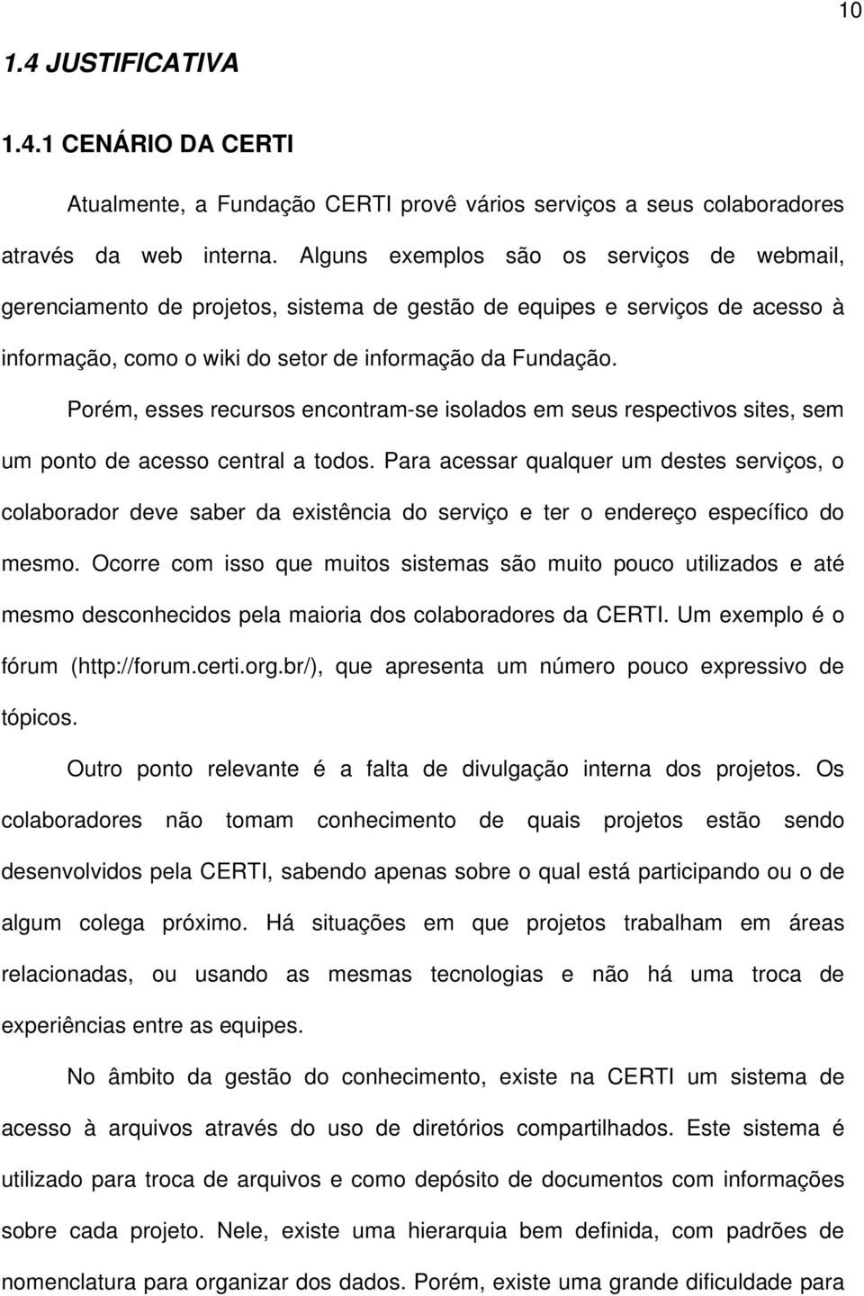 Porém, esses recursos encontram-se isolados em seus respectivos sites, sem um ponto de acesso central a todos.