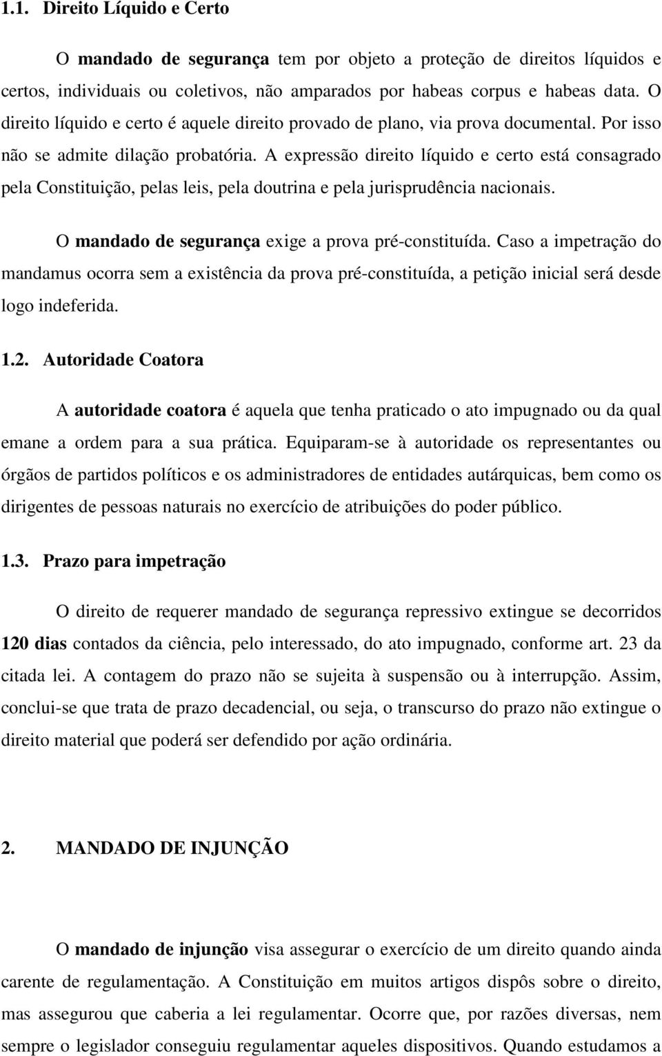 A expressão direito líquido e certo está consagrado pela Constituição, pelas leis, pela doutrina e pela jurisprudência nacionais. O mandado de segurança exige a prova pré-constituída.