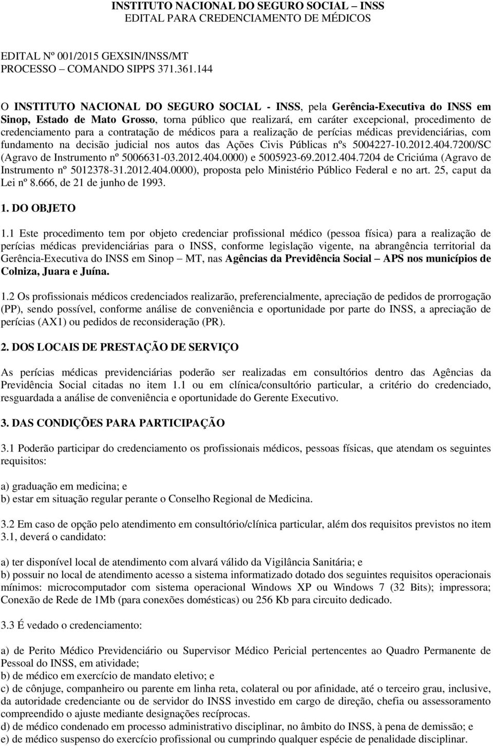 para a contratação de médicos para a realização de perícias médicas previdenciárias, com fundamento na decisão judicial nos autos das Ações Civis Públicas nºs 5004227-10.2012.404.