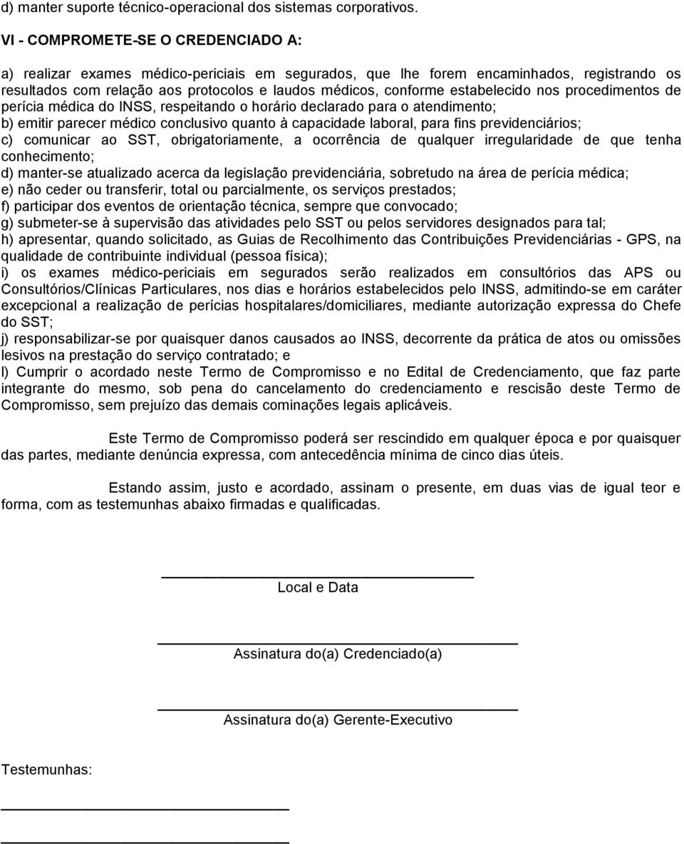 estabelecido nos procedimentos de perícia médica do INSS, respeitando o horário declarado para o atendimento; b) emitir parecer médico conclusivo quanto à capacidade laboral, para fins