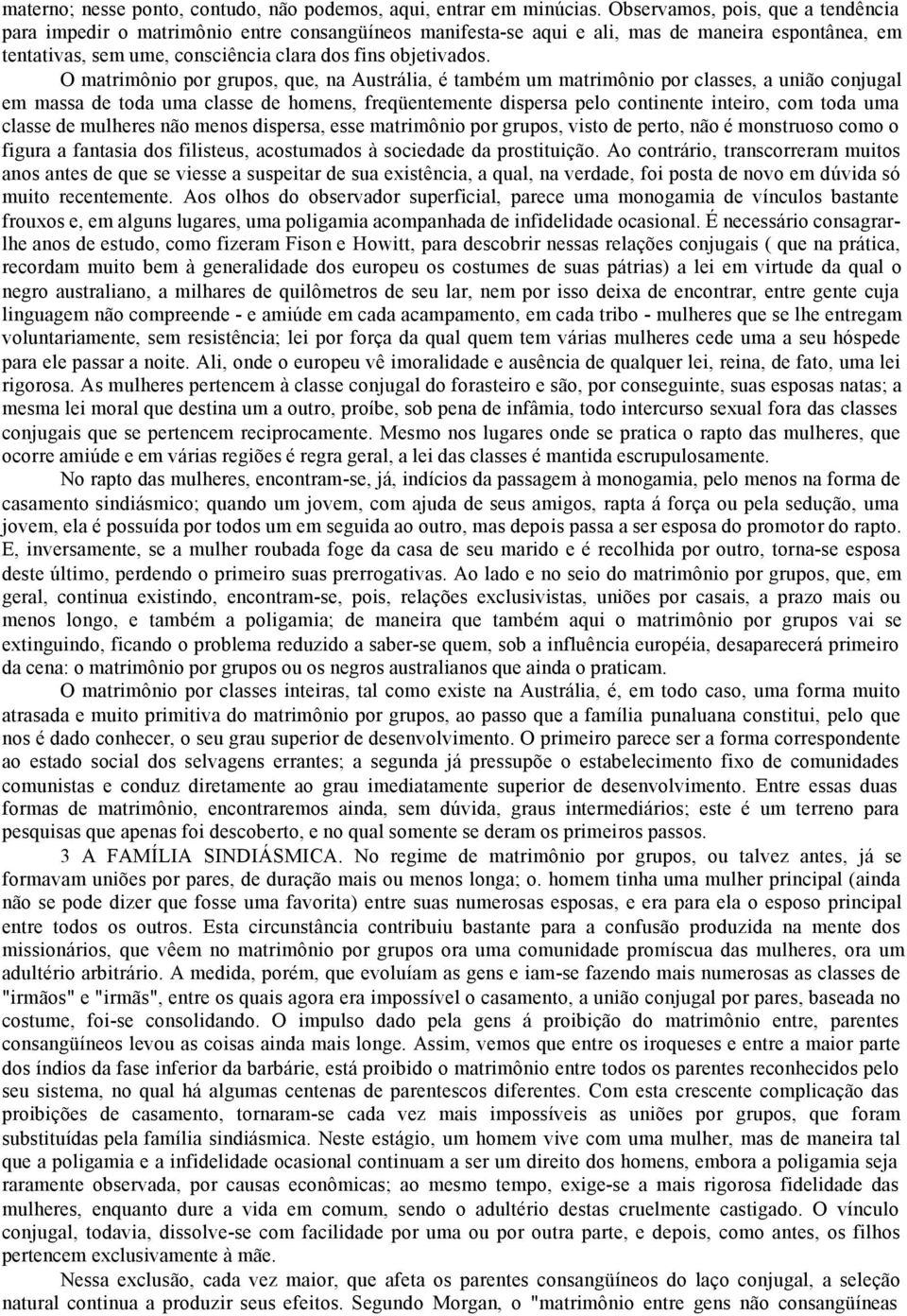 O matrimônio por grupos, que, na Austrália, é também um matrimônio por classes, a união conjugal em massa de toda uma classe de homens, freqüentemente dispersa pelo continente inteiro, com toda uma