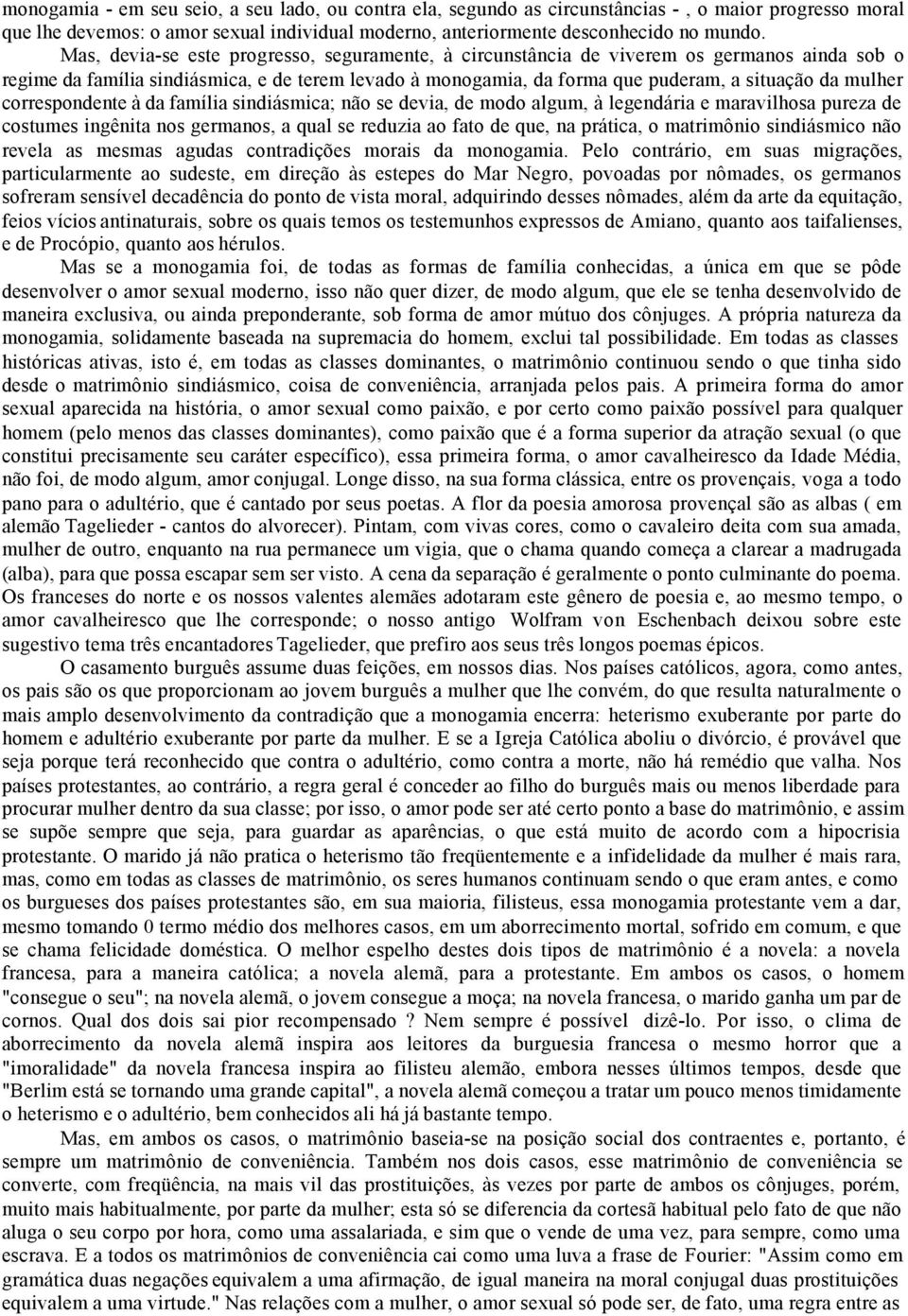 correspondente à da família sindiásmica; não se devia, de modo algum, à legendária e maravilhosa pureza de costumes ingênita nos germanos, a qual se reduzia ao fato de que, na prática, o matrimônio