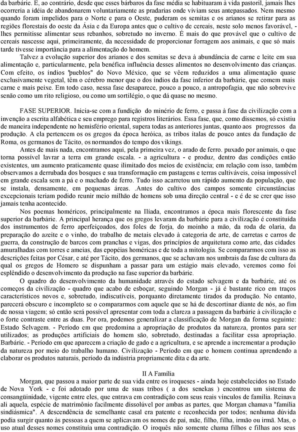 Nem mesmo quando foram impelidos para o Norte e para o Oeste, puderam os semitas e os arianos se retirar para as regiões florestais do oeste da Ásia e da Europa antes que o cultivo de cereais, neste