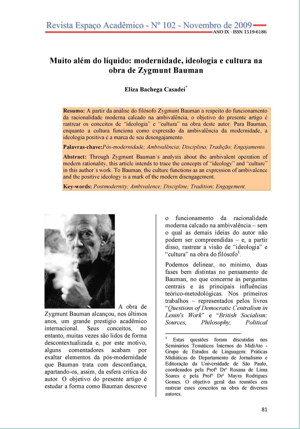 Para Bauman, enquanto a cultura funciona como expressão da ambivalência da modernidade, a ideologia positiva é a marca de seu desengajamento.