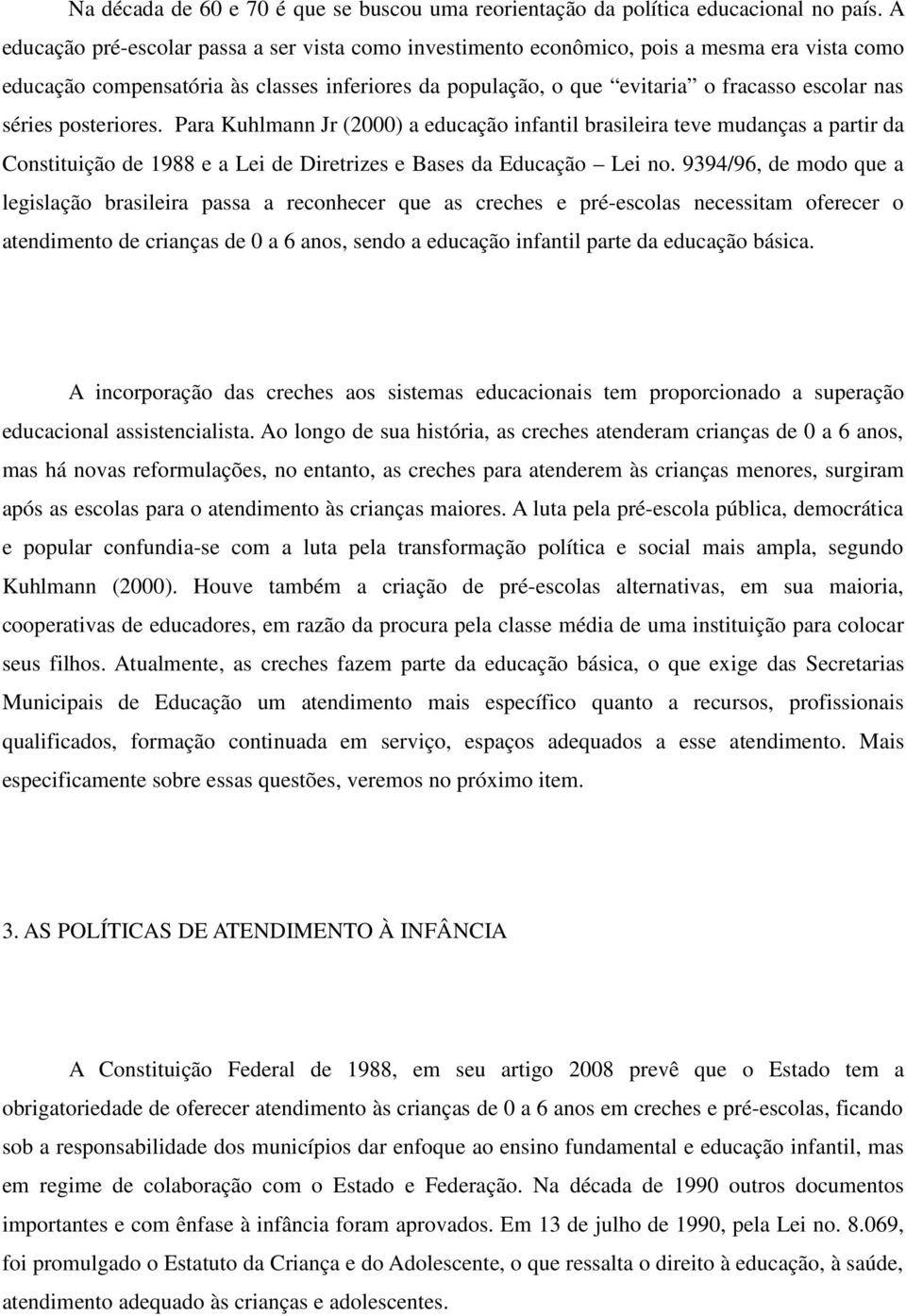 séries posteriores. Para Kuhlmann Jr (2000) a educação infantil brasileira teve mudanças a partir da Constituição de 1988 e a Lei de Diretrizes e Bases da Educação Lei no.