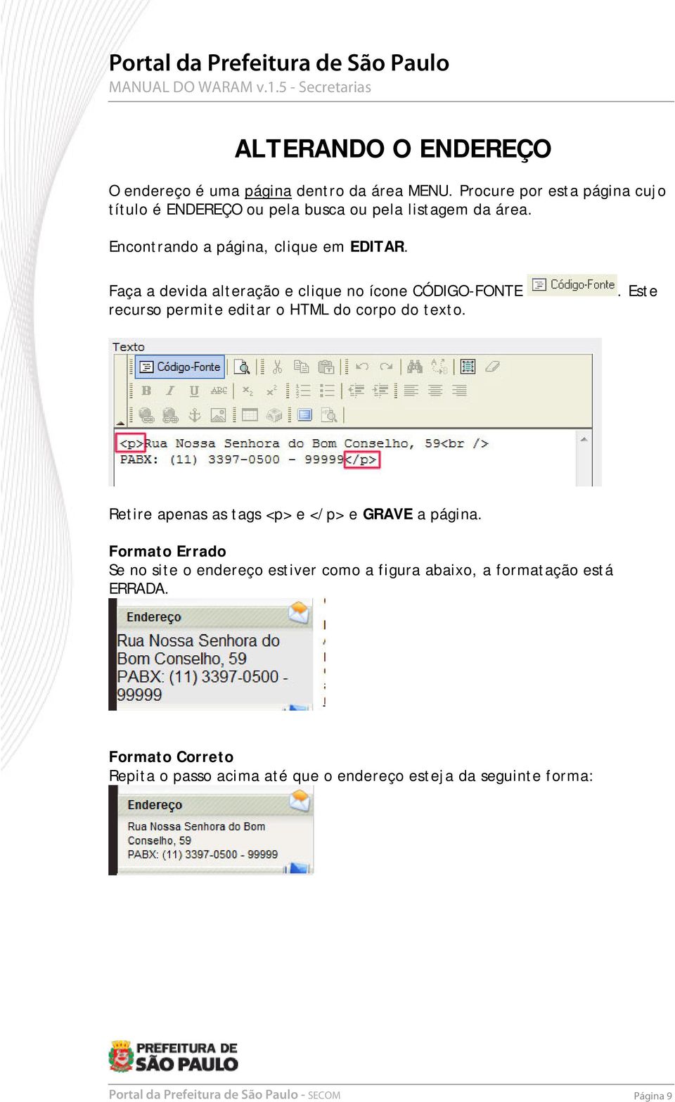 Faça a devida alteração e clique no ícone CÓDIGO-FONTE recurso permite editar o HTML do corpo do texto.