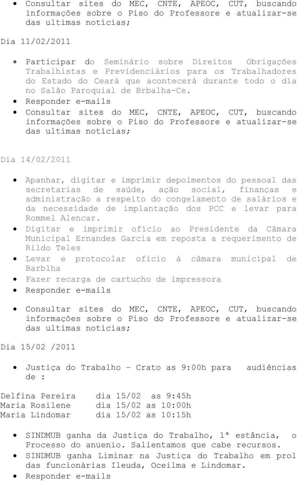 Dia 14/02/2011 Apanhar, digitar e imprimir depoimentos do pessoal das secretarias de saúde, ação social, finanças e administração a respeito do congelamento de salários e da necessidade de