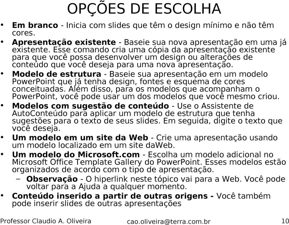 Modelo de estrutura - Baseie sua apresentação em um modelo PowerPoint que já tenha design, fontes e esquema de cores conceituadas.