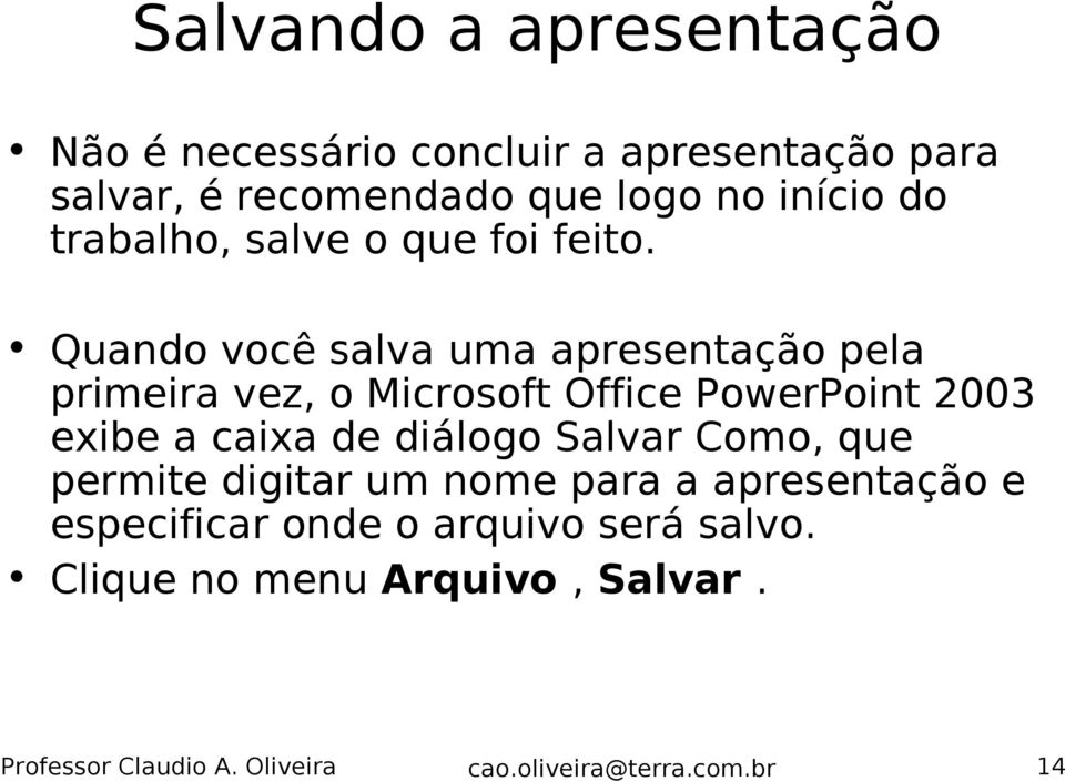 Quando você salva uma apresentação pela primeira vez, o Microsoft Office PowerPoint 2003 exibe a