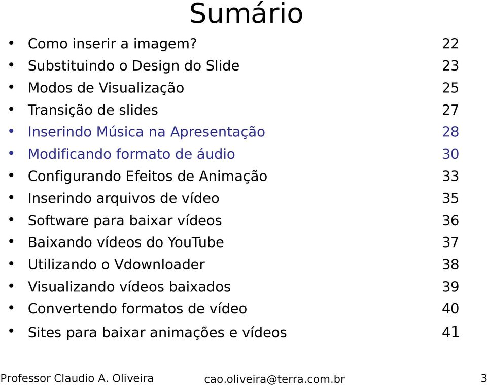 Apresentação 28 Modificando formato de áudio 30 Configurando Efeitos de Animação 33 Inserindo arquivos de vídeo