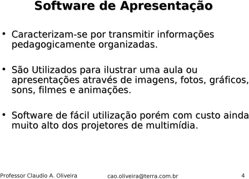 São Utilizados para ilustrar uma aula ou apresentações através de imagens,