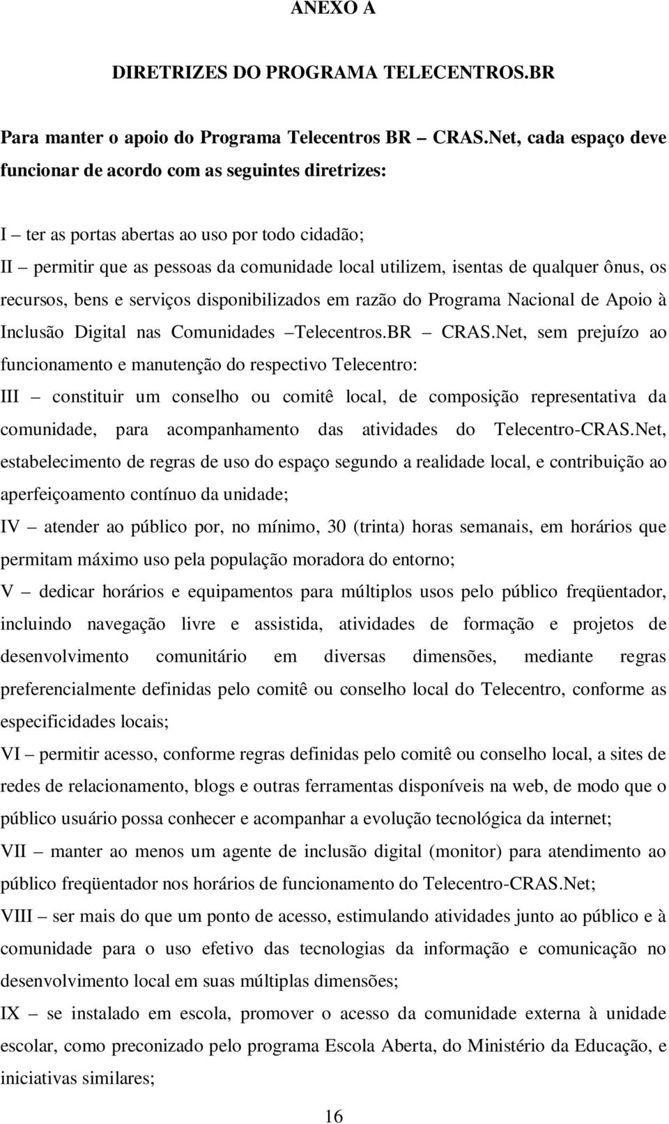 ônus, os recursos, bens e serviços disponibilizados em razão do Programa Nacional de Apoio à Inclusão Digital nas Comunidades Telecentros.BR CRAS.