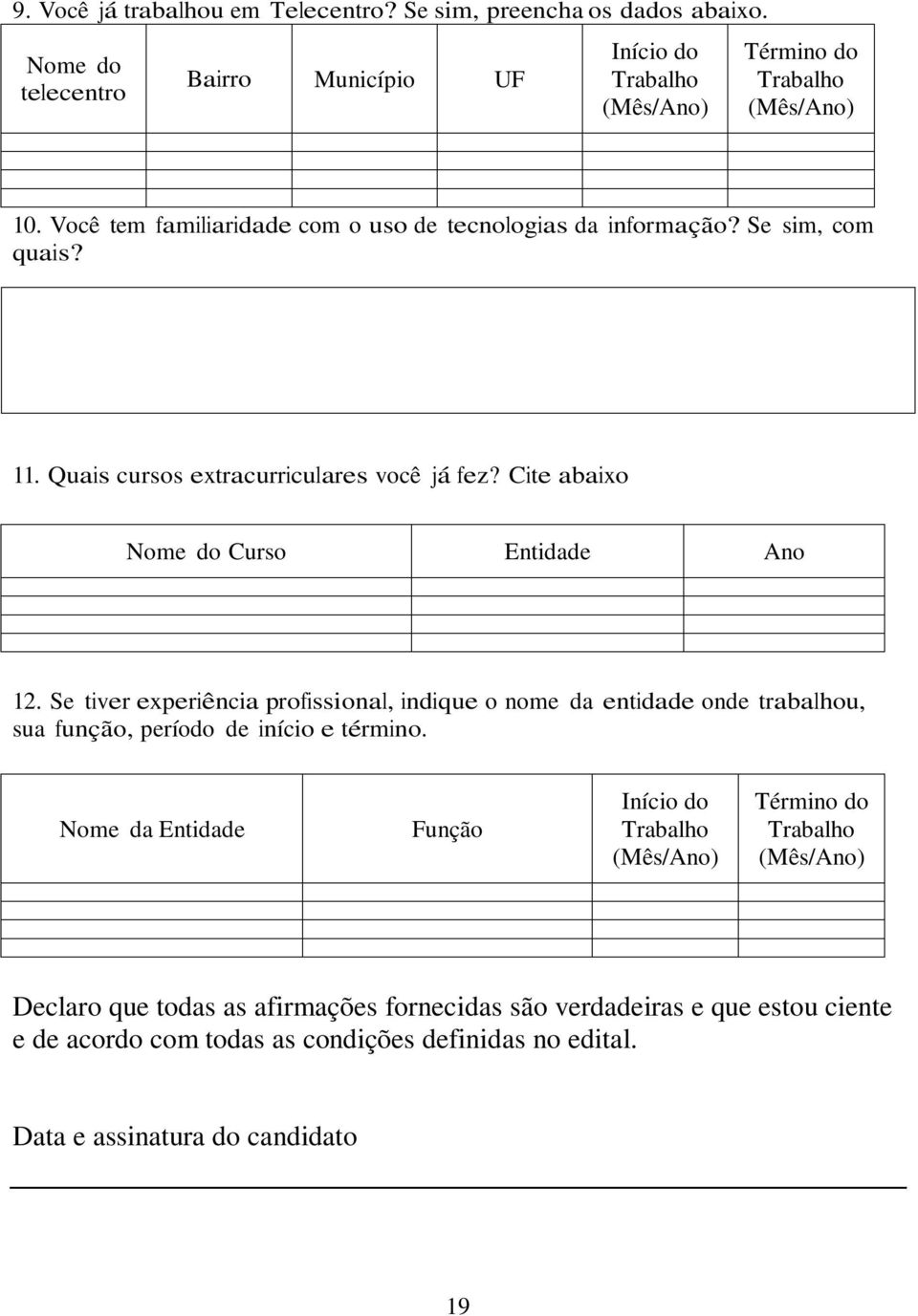 Se tiver experiência profissional, indique o nome da entidade onde trabalhou, sua função, período de início e término.