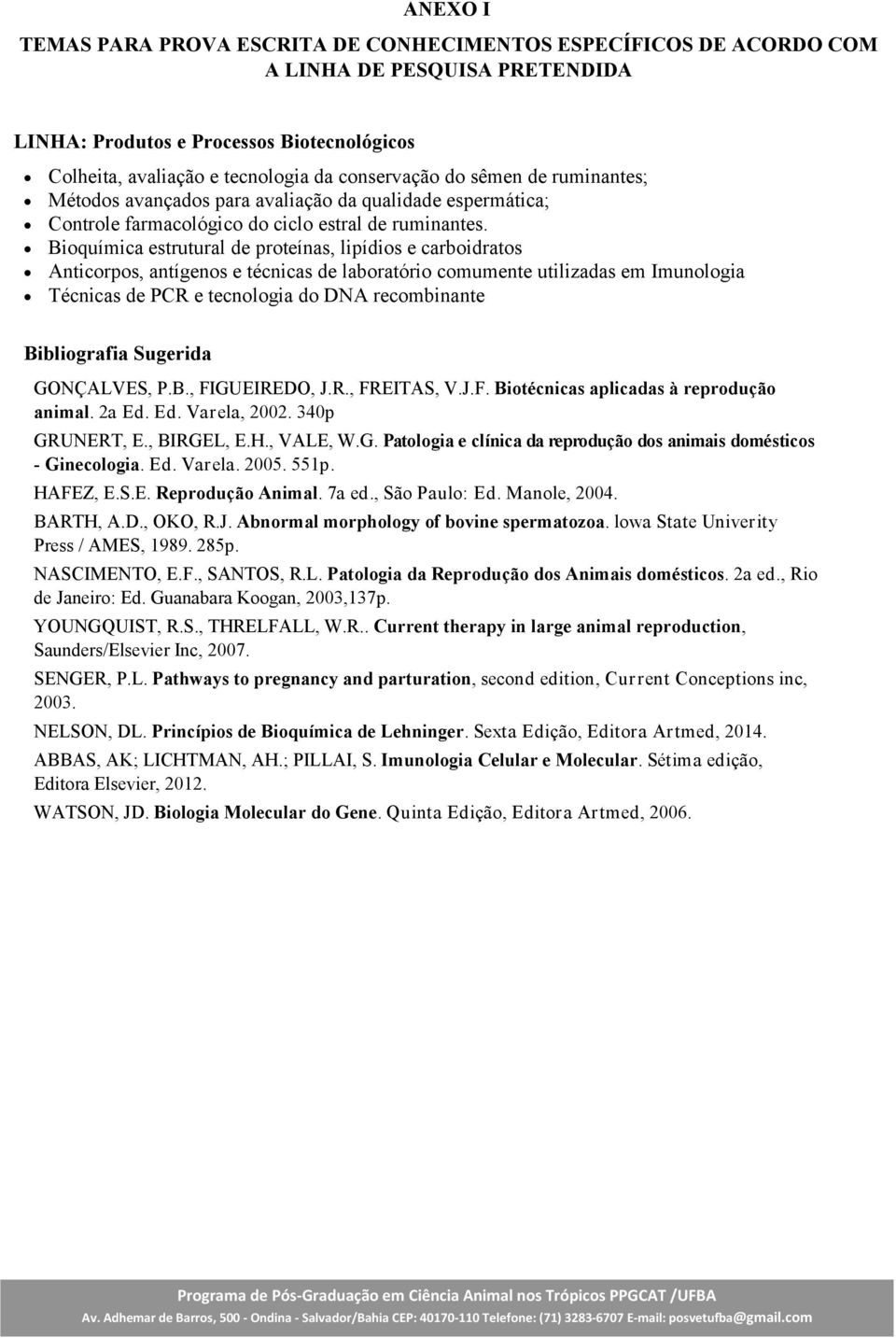 Bioquímica estrutural de proteínas, lipídios e carboidratos Anticorpos, antígenos e técnicas de laboratório comumente utilizadas em Imunologia Técnicas de PCR e tecnologia do DNA recombinante