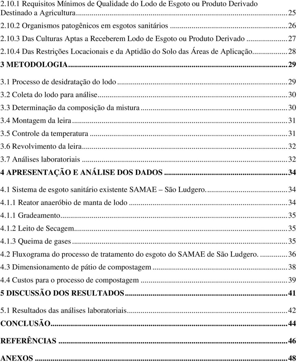 3 Determinação da composição da mistura...30 3.4 Montagem da leira...31 3.5 Controle da temperatura...31 3.6 Revolvimento da leira...32 3.7 Análises laboratoriais.