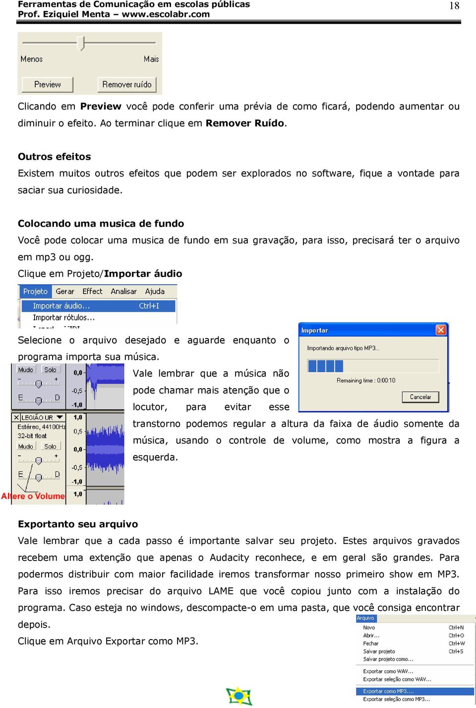 Colocando uma musica de fundo Você pode colocar uma musica de fundo em sua gravação, para isso, precisará ter o arquivo em mp3 ou ogg.