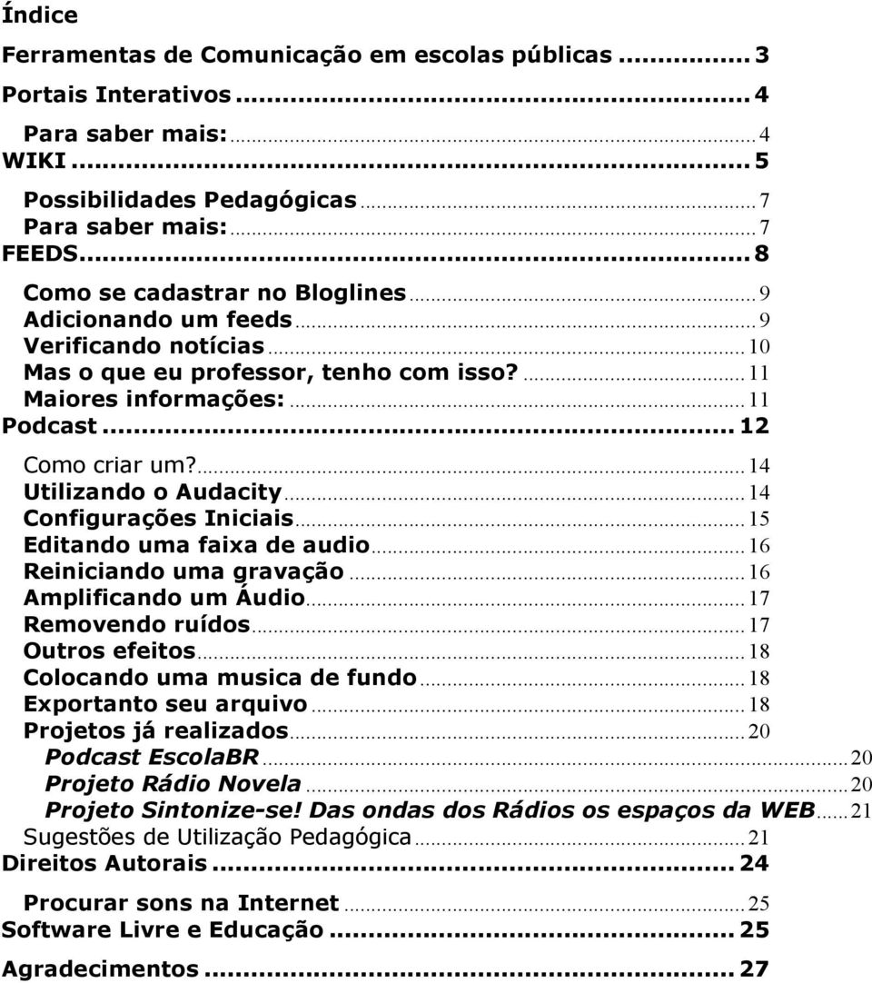 ...14 Utilizando o Audacity...14 Configurações Iniciais...15 Editando uma faixa de audio...16 Reiniciando uma gravação...16 Amplificando um Áudio...17 Removendo ruídos...17 Outros efeitos.