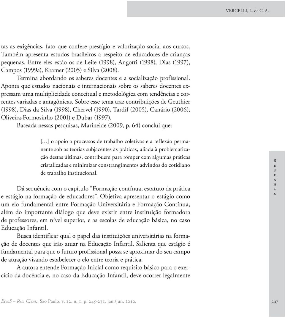 Sobr m rz orbuçõ d Guhr (1998), D d Slv (1998), Chrvl (1990), Trdf (2005), Cáro (2006), Olvr-Formoho (2001) Dubr (1997). Bd pqu, Mrd (2009, p.