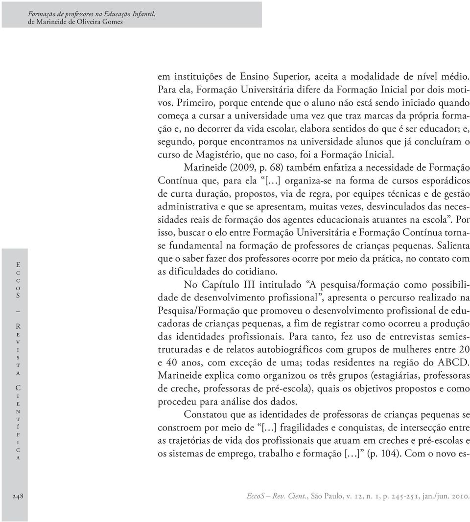 Formção Il. Mrd (2009, p. 68) mbém fz dd d Formção Coíu qu, pr l [ ] orgz- form d uro porádo d ur durção, propoo, v d rgr, por qup é d gão dmrv qu prm, mu vz, dvuldo d dd r d formção do g duo u ol.