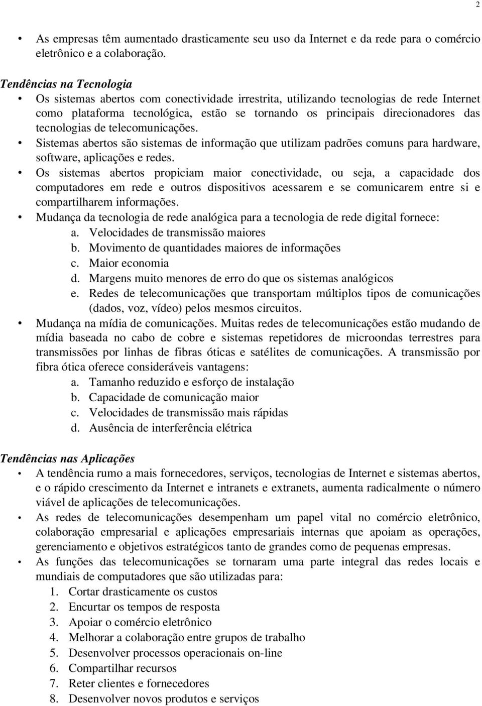 tecnologias de telecomunicações. Sistemas abertos são sistemas de informação que utilizam padrões comuns para hardware, software, aplicações e redes.