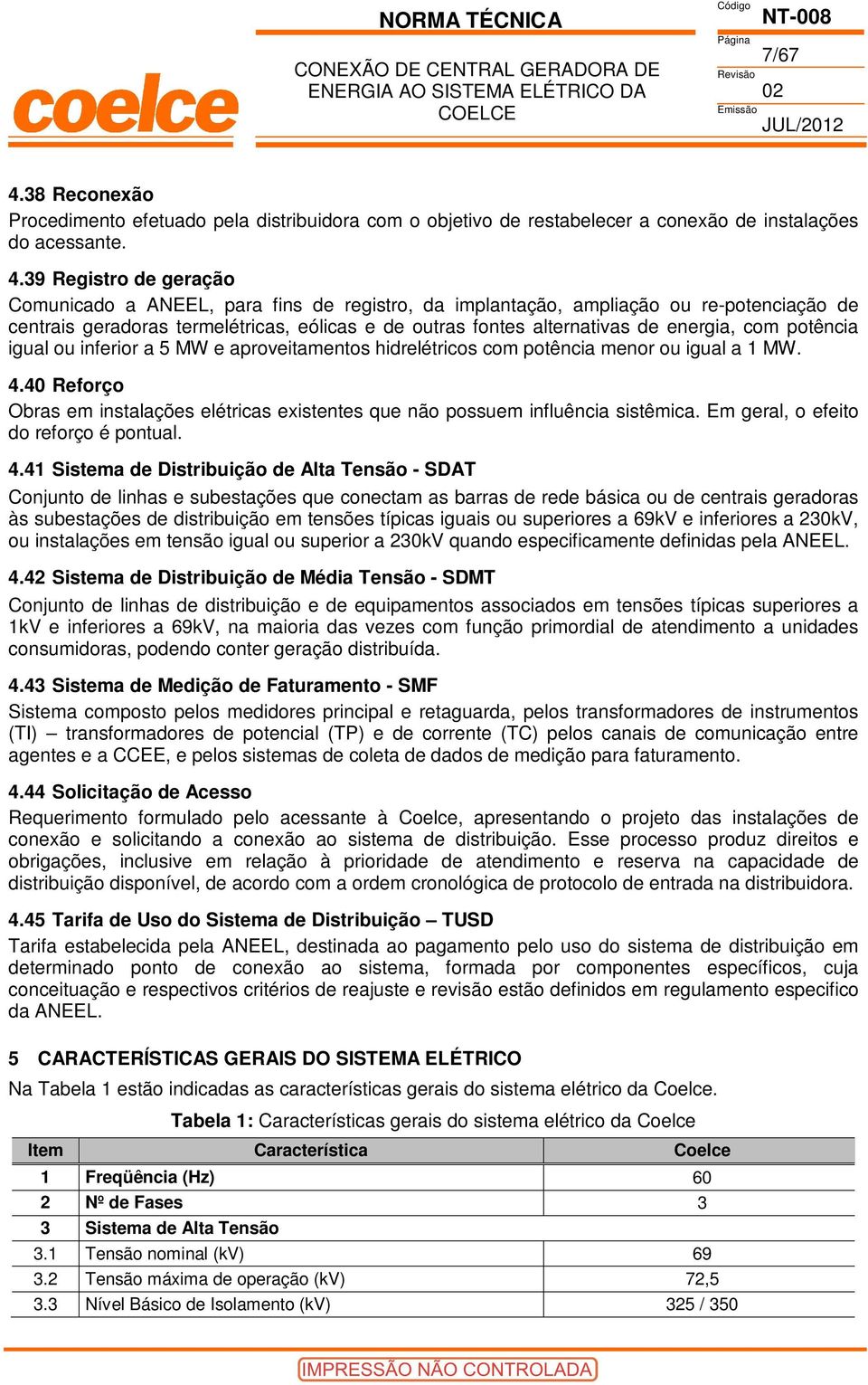 39 Registro de geração Comunicado a ANEEL, para fins de registro, da implantação, ampliação ou re-potenciação de centrais geradoras termelétricas, eólicas e de outras fontes alternativas de energia,