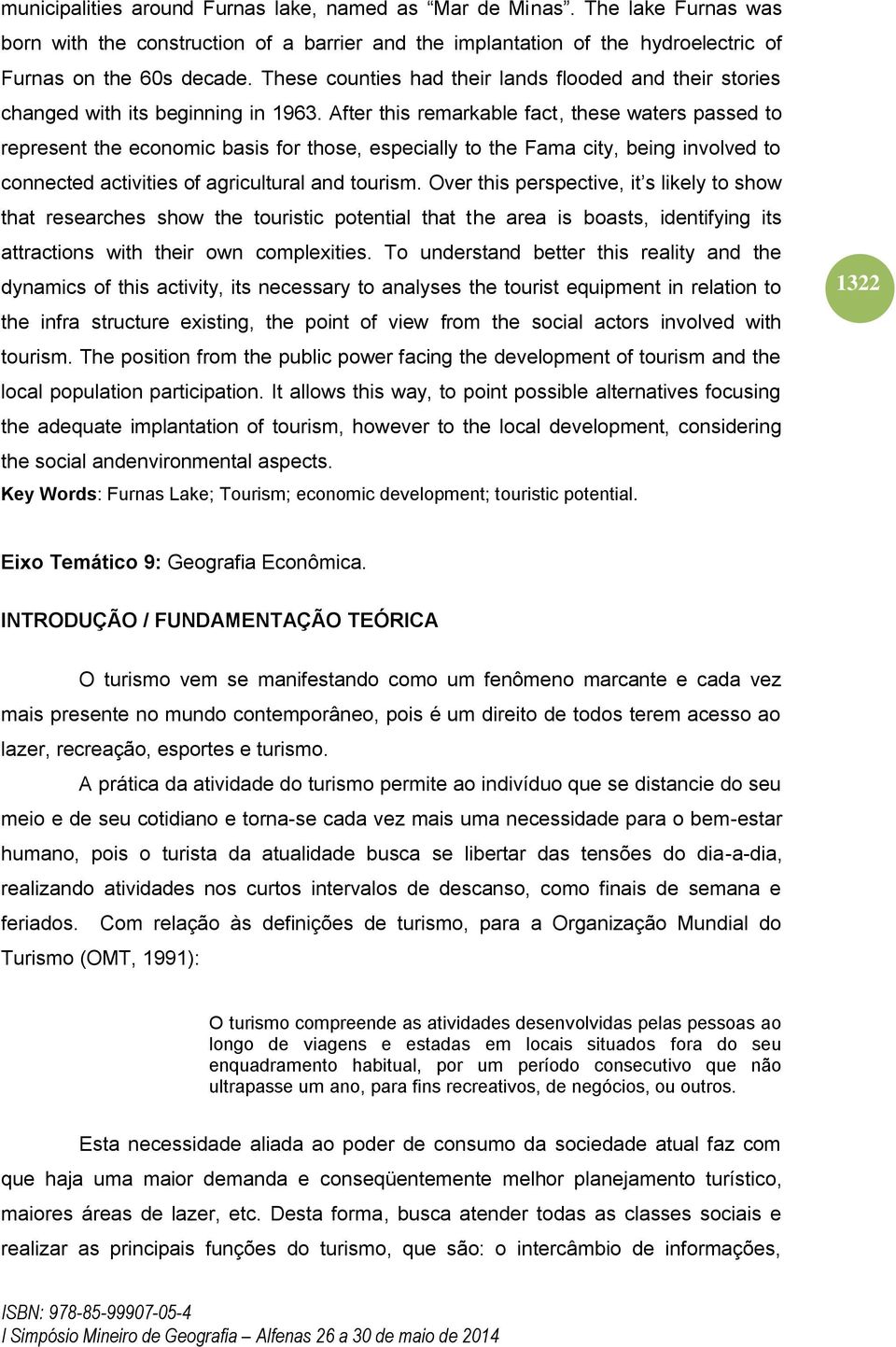 After this remarkable fact, these waters passed to represent the economic basis for those, especially to the Fama city, being involved to connected activities of agricultural and tourism.