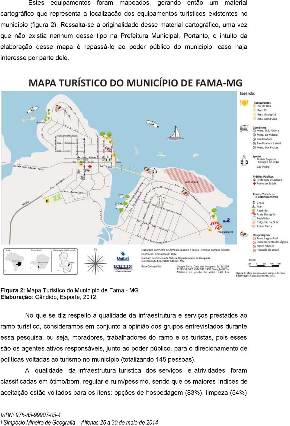 Portanto, o intuito da elaboração desse mapa é repassá-lo ao poder público do município, caso haja interesse por parte dele.