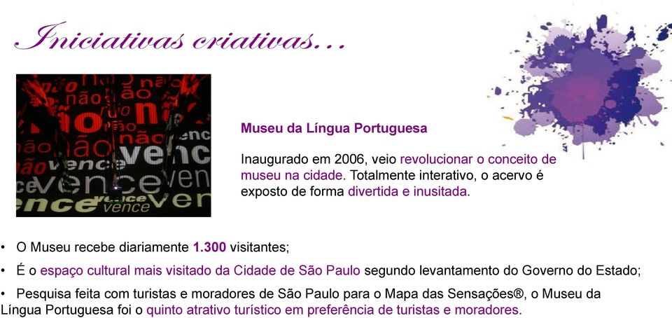 300 visitantes; É o espaço cultural mais visitado da Cidade de São Paulo segundo levantamento do Governo do Estado;
