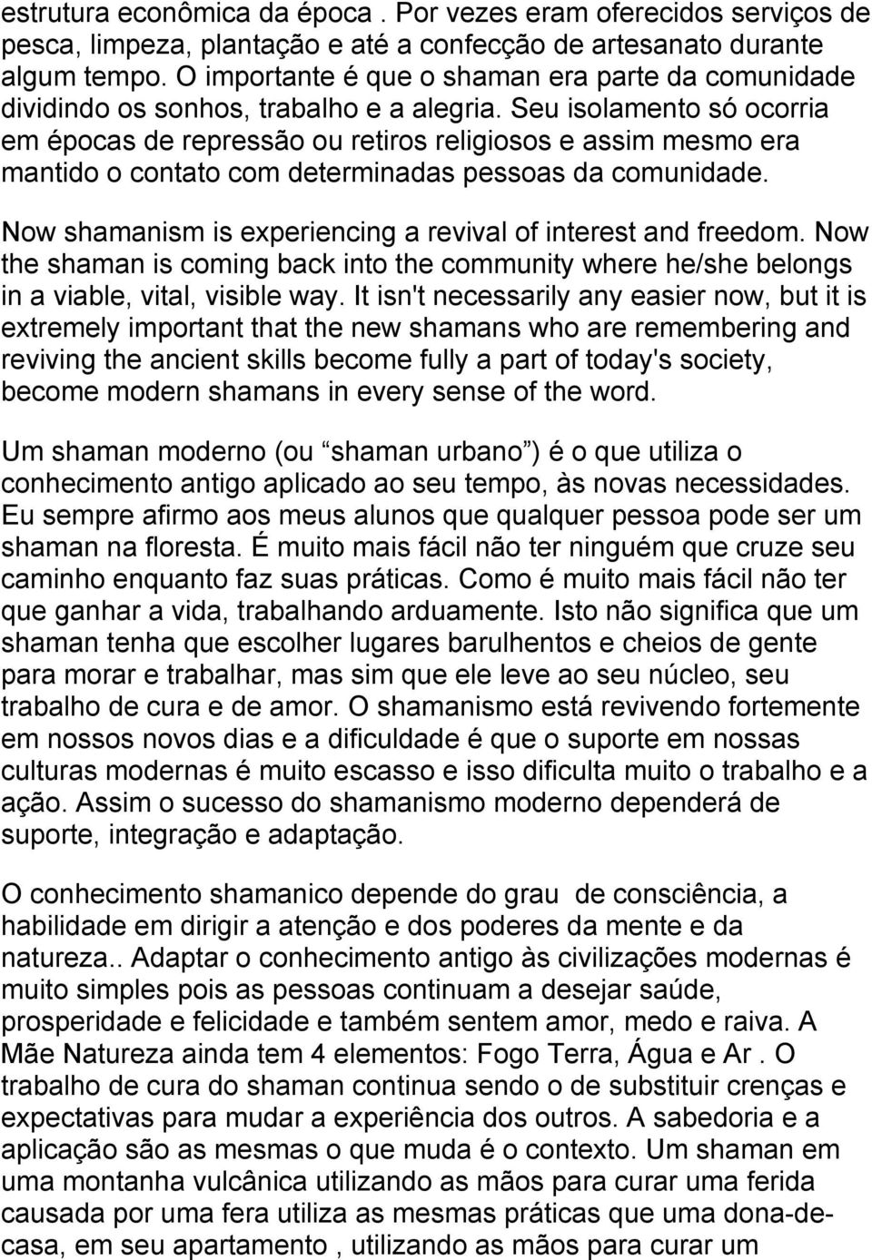 Seu isolamento só ocorria em épocas de repressão ou retiros religiosos e assim mesmo era mantido o contato com determinadas pessoas da comunidade.