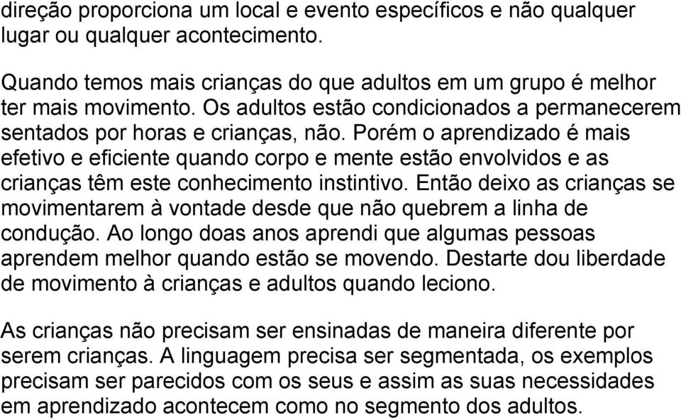 Porém o aprendizado é mais efetivo e eficiente quando corpo e mente estão envolvidos e as crianças têm este conhecimento instintivo.