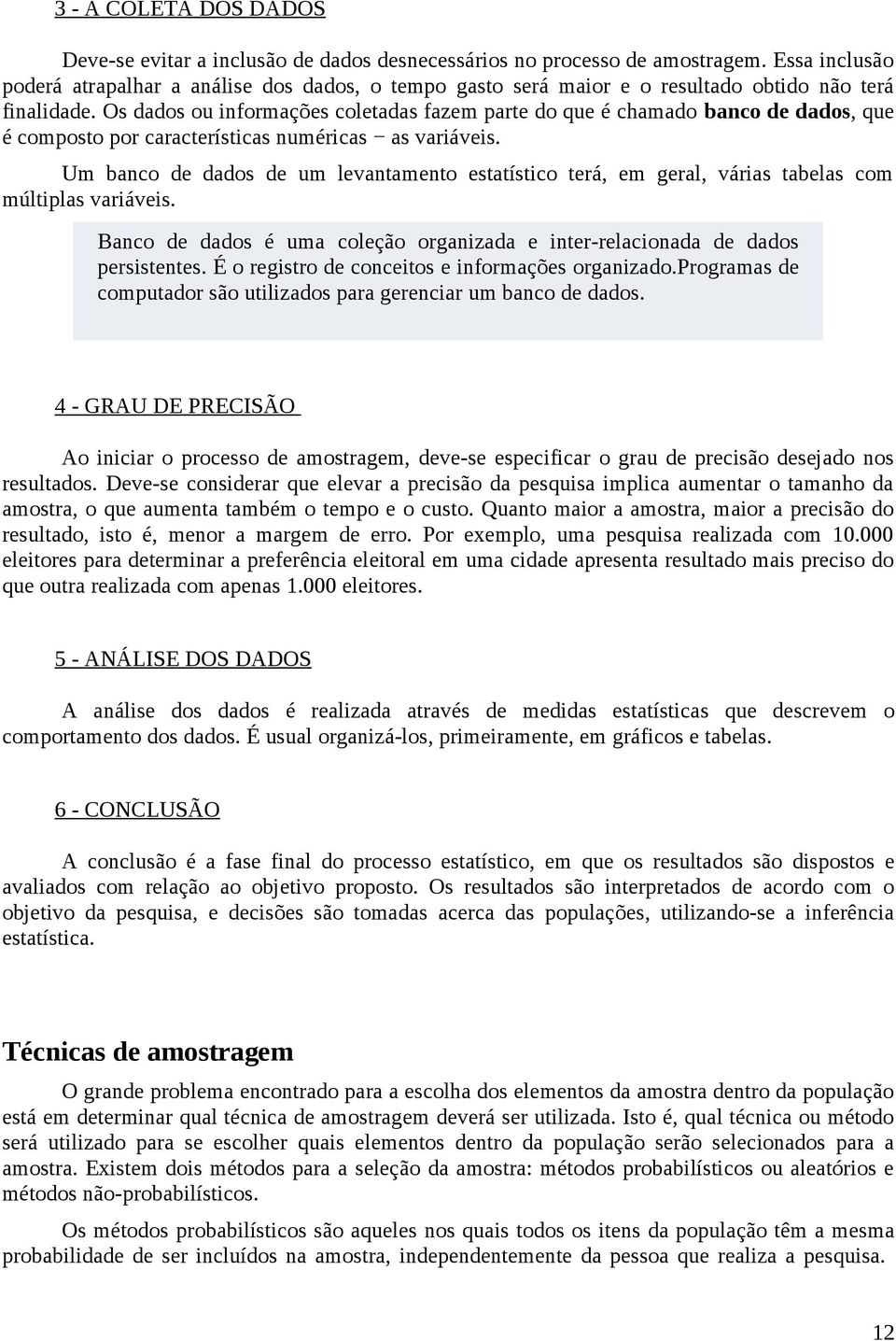 Os dados ou informações coletadas fazem parte do que é chamado banco de dados, que é composto por características numéricas as variáveis.