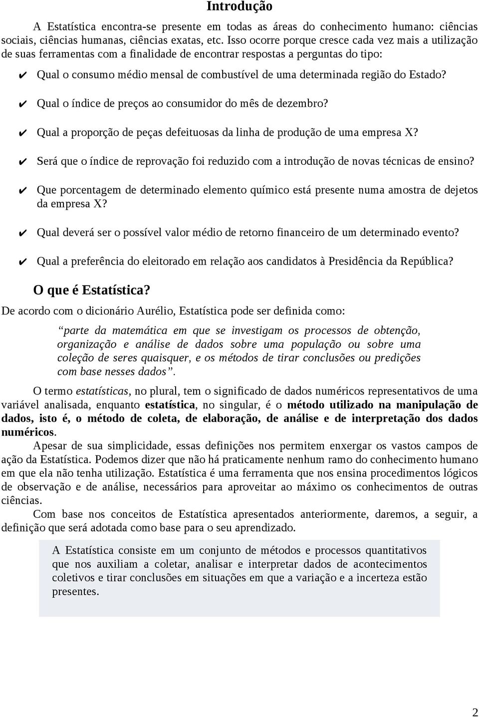 região do Estado? Qual o índice de preços ao consumidor do mês de dezembro? Qual a proporção de peças defeituosas da linha de produção de uma empresa X?