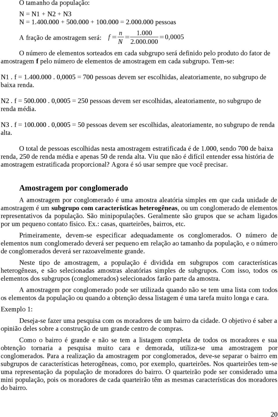 Tem-se: N1. f = 1.400.000. 0,0005 = 700 pessoas devem ser escolhidas, aleatoriamente, no subgrupo de baixa renda. N2. f = 500.000. 0,0005 = 250 pessoas devem ser escolhidas, aleatoriamente, no subgrupo de renda média.