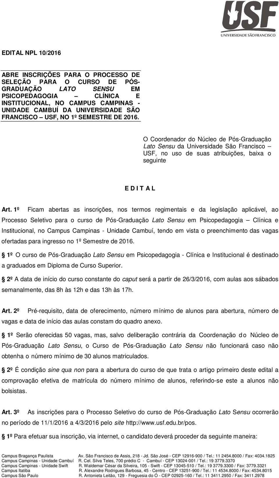 1º Ficam abertas as inscrições, nos termos regimentais e da legislação aplicável, ao Processo Seletivo para o curso de Pós-Graduação Lato Sensu em Psicopedagogia Clínica e Institucional, no Campus