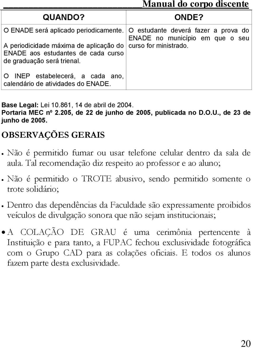 861, 14 de abril de 2004. Portaria MEC nº 2.205, de 22 de junho de 2005, publicada no D.O.U., de 23 de junho de 2005.