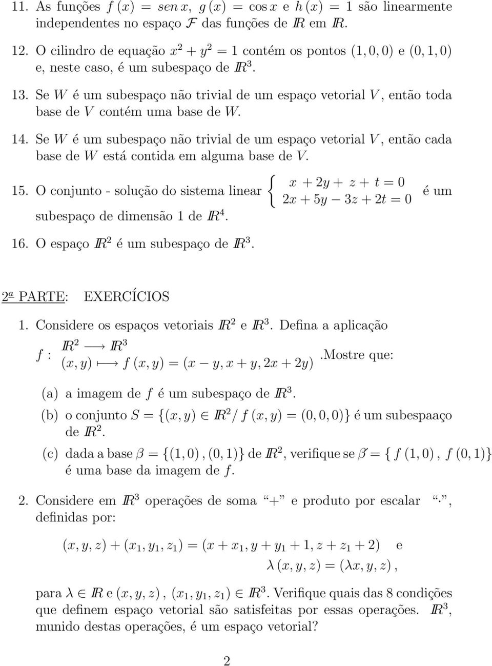 Se W é um subespaço não trivial de um espaço vetorial V então toda base de V contém uma base de W. 14.