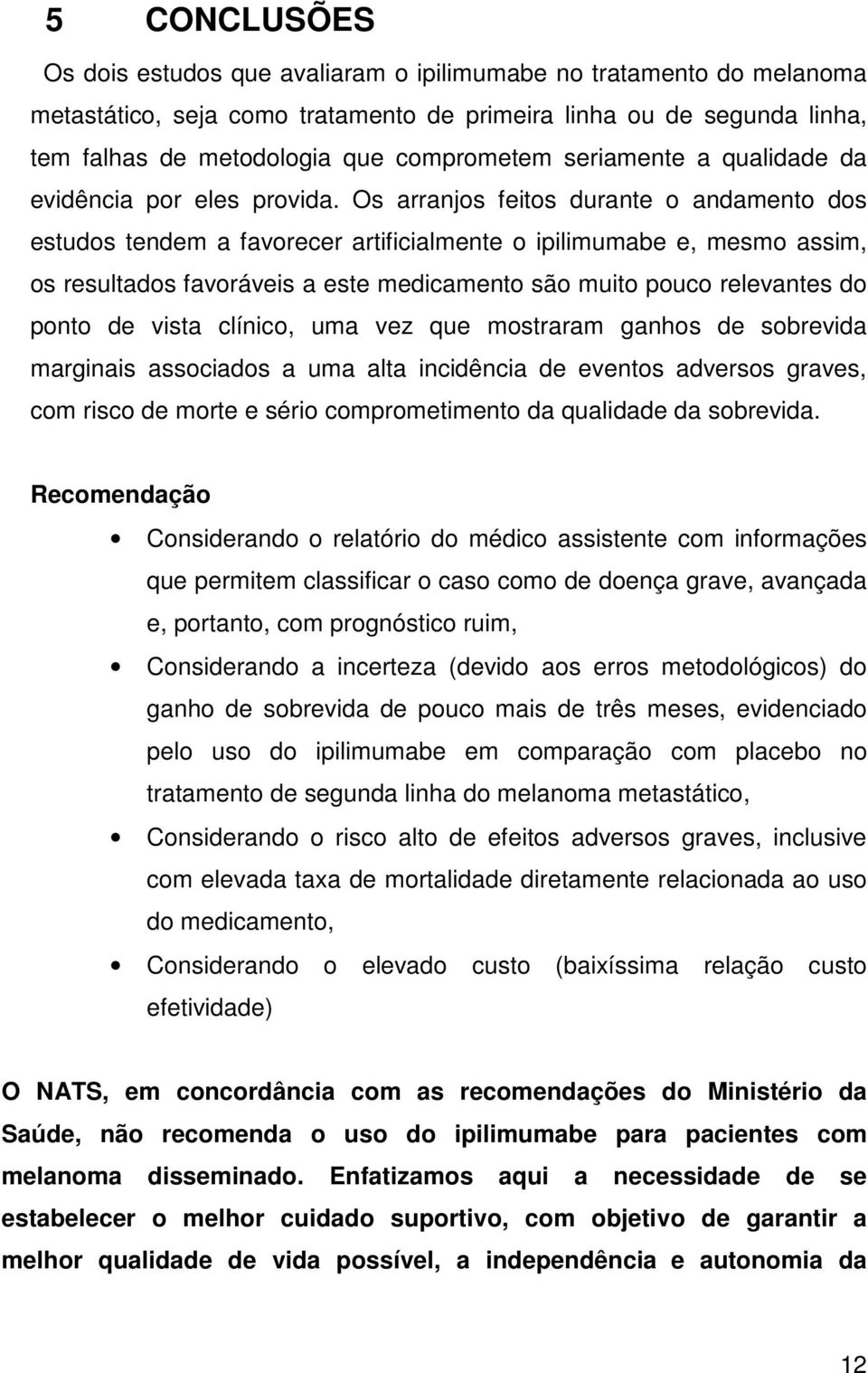 Os arranjos feitos durante o andamento dos estudos tendem a favorecer artificialmente o ipilimumabe e, mesmo assim, os resultados favoráveis a este medicamento são muito pouco relevantes do ponto de