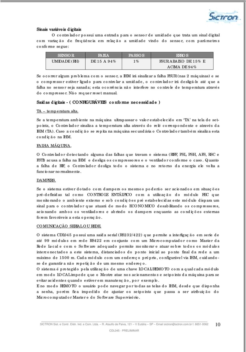 o compressor estiver ligado para controlar a umidade, o controlador irá desligá-lo até que a falha no sensor seja sanada; esta ocorrência nã o interfere no controle de temperatura através do