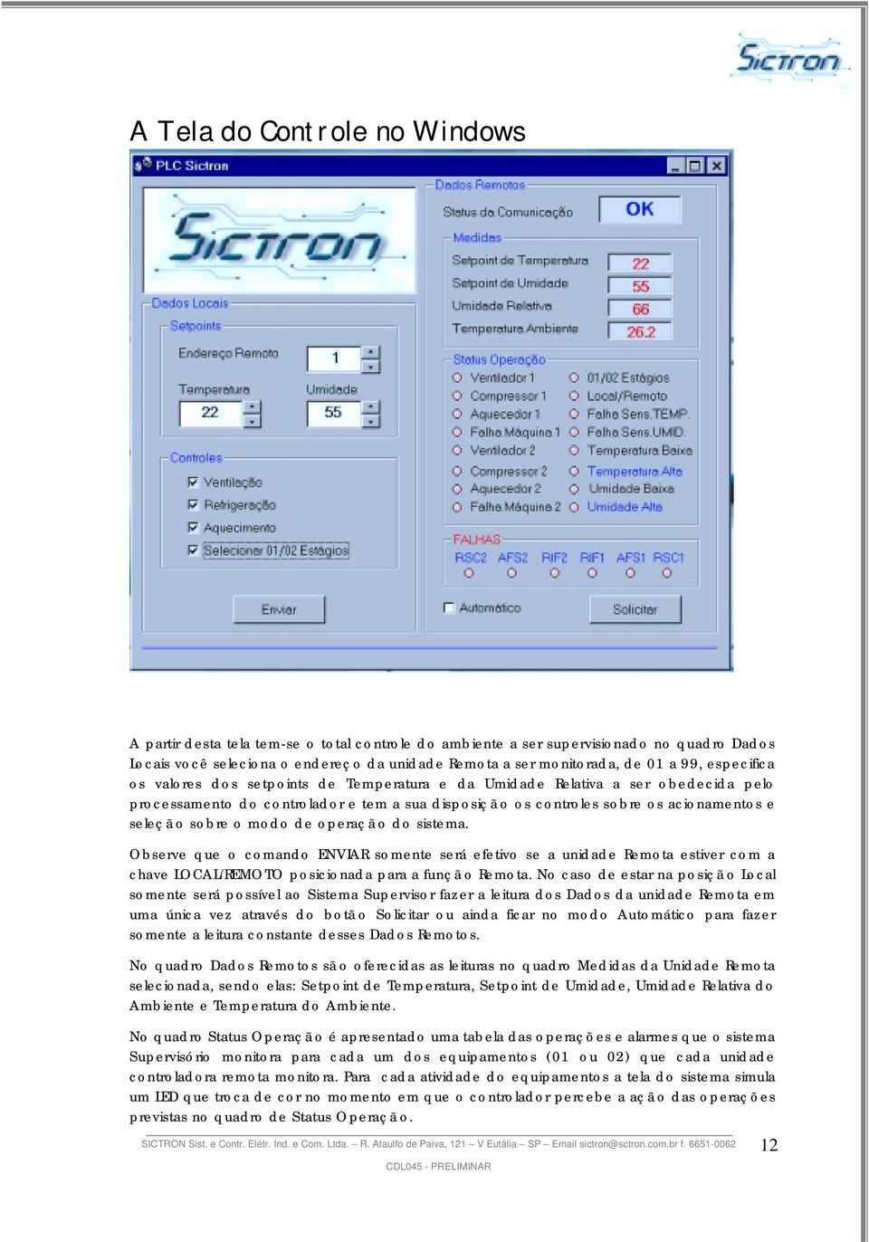 sobre o modo de operaçã o do sistema. Observe que o comando ENVIAR somente será efetivo se a unidade Remota estiver com a chave LOCAL/REMOTO posicionada para a funçã o Remota.