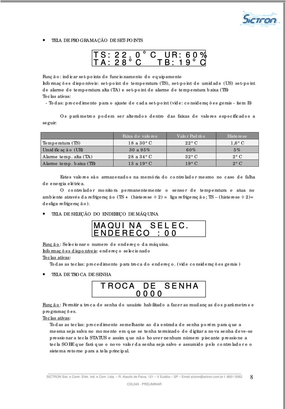 B) seguir: Os parâ metros podem ser alterados dentro das faixas de valores especificados a Faixa de valores Valor Padrã o Histerese Temperatura (TS) 18 a 30 C 22 C 1,6 C Umidificaçã o (UR) 30 a 95%