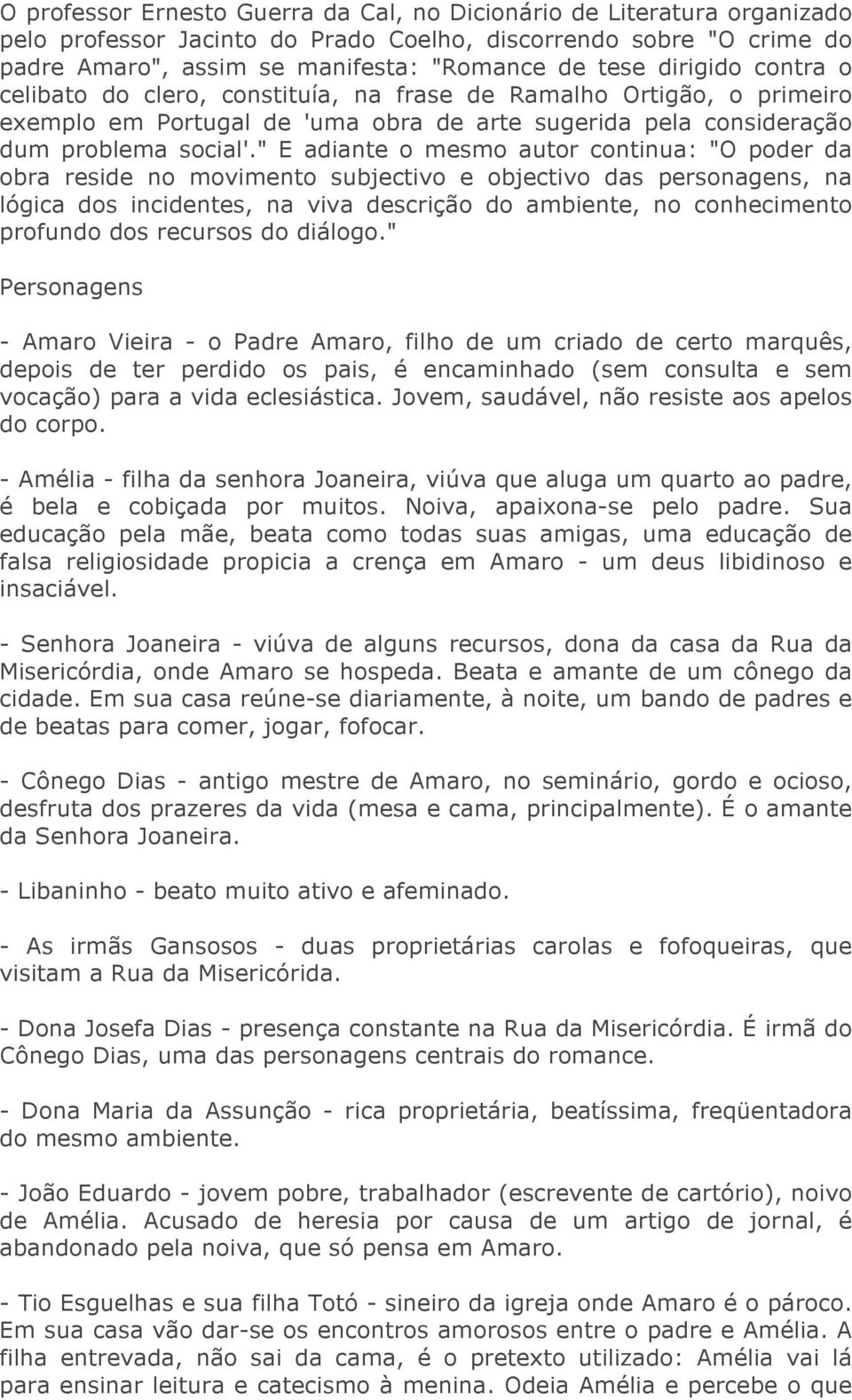 " E adiante o mesmo autor continua: "O poder da obra reside no movimento subjectivo e objectivo das personagens, na lógica dos incidentes, na viva descrição do ambiente, no conhecimento profundo dos