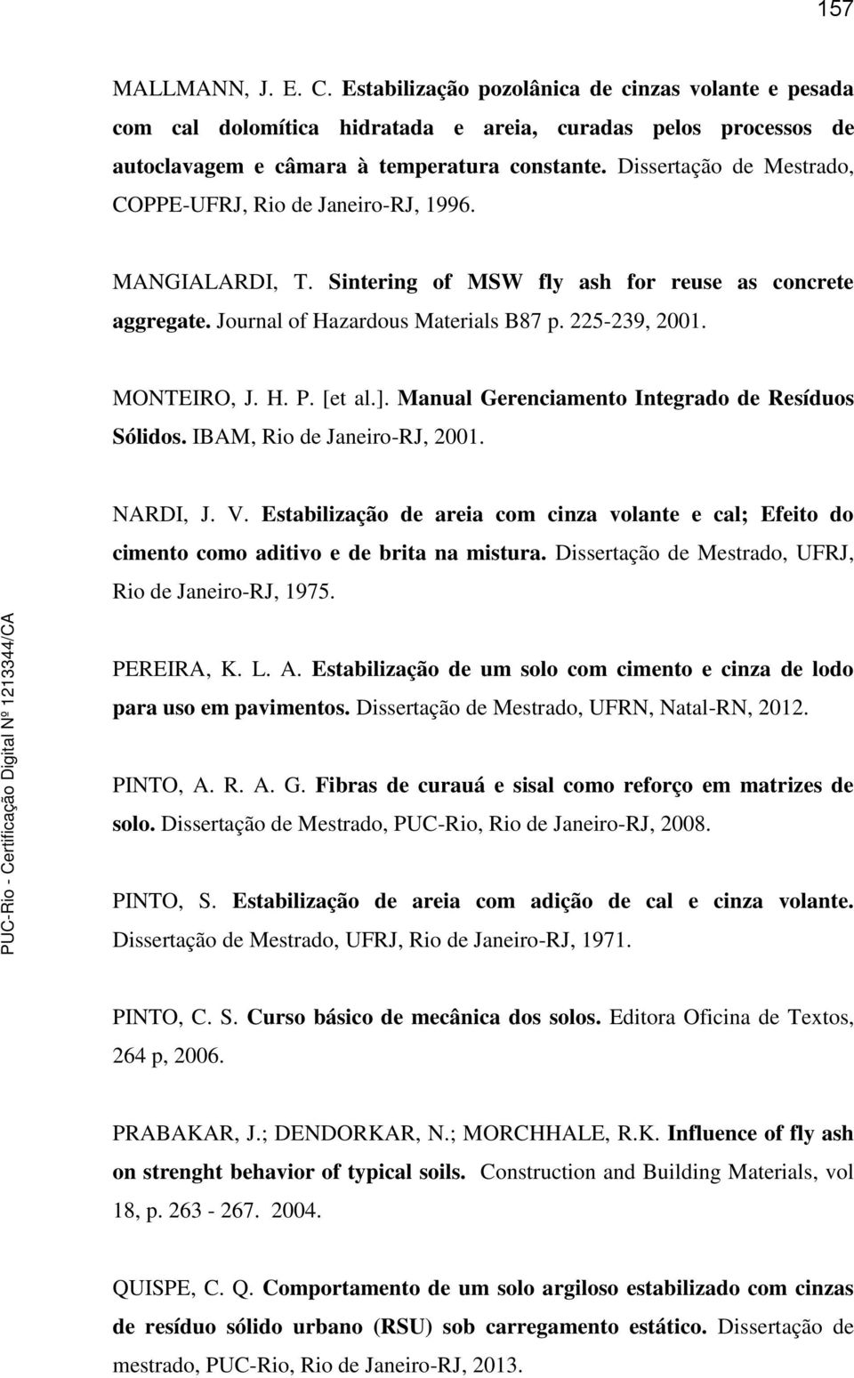 MONTEIRO, J. H. P. [et al.]. Manual Gerenciamento Integrado de Resíduos Sólidos. IBAM, Rio de Janeiro-RJ, 2001. NARDI, J. V.