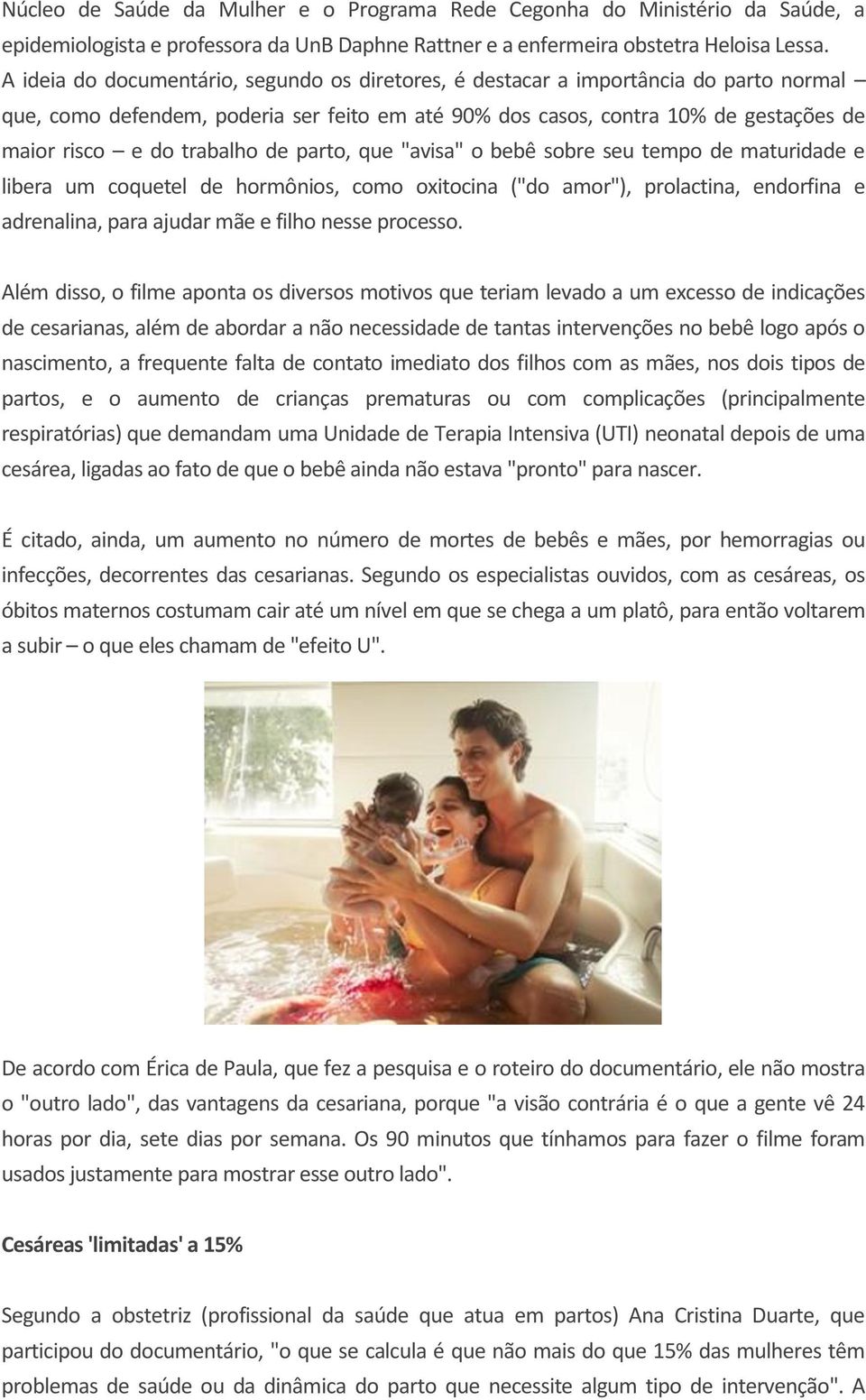 trabalho de parto, que "avisa" o bebê sobre seu tempo de maturidade e libera um coquetel de hormônios, como oxitocina ("do amor"), prolactina, endorfina e adrenalina, para ajudar mãe e filho nesse