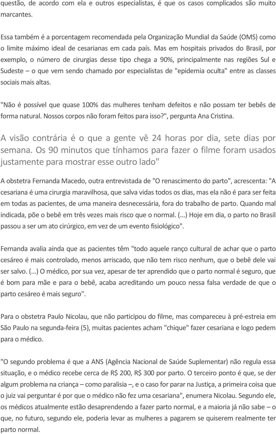 Mas em hospitais privados do Brasil, por exemplo, o número de cirurgias desse tipo chega a 90%, principalmente nas regiões Sul e Sudeste o que vem sendo chamado por especialistas de "epidemia oculta"