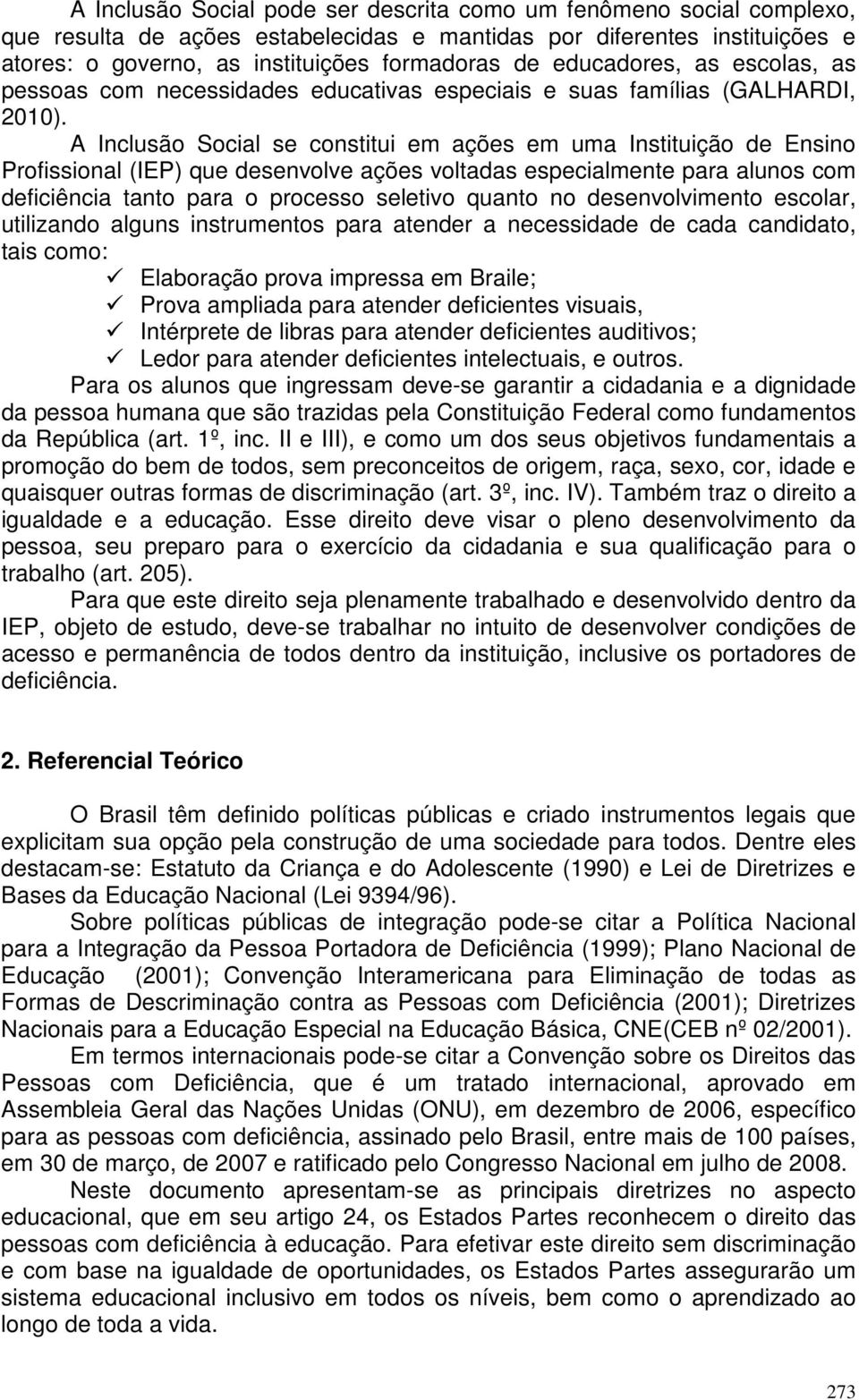 A Inclusão Social se constitui em ações em uma Instituição de Ensino Profissional (IEP) que desenvolve ações voltadas especialmente para alunos com deficiência tanto para o processo seletivo quanto