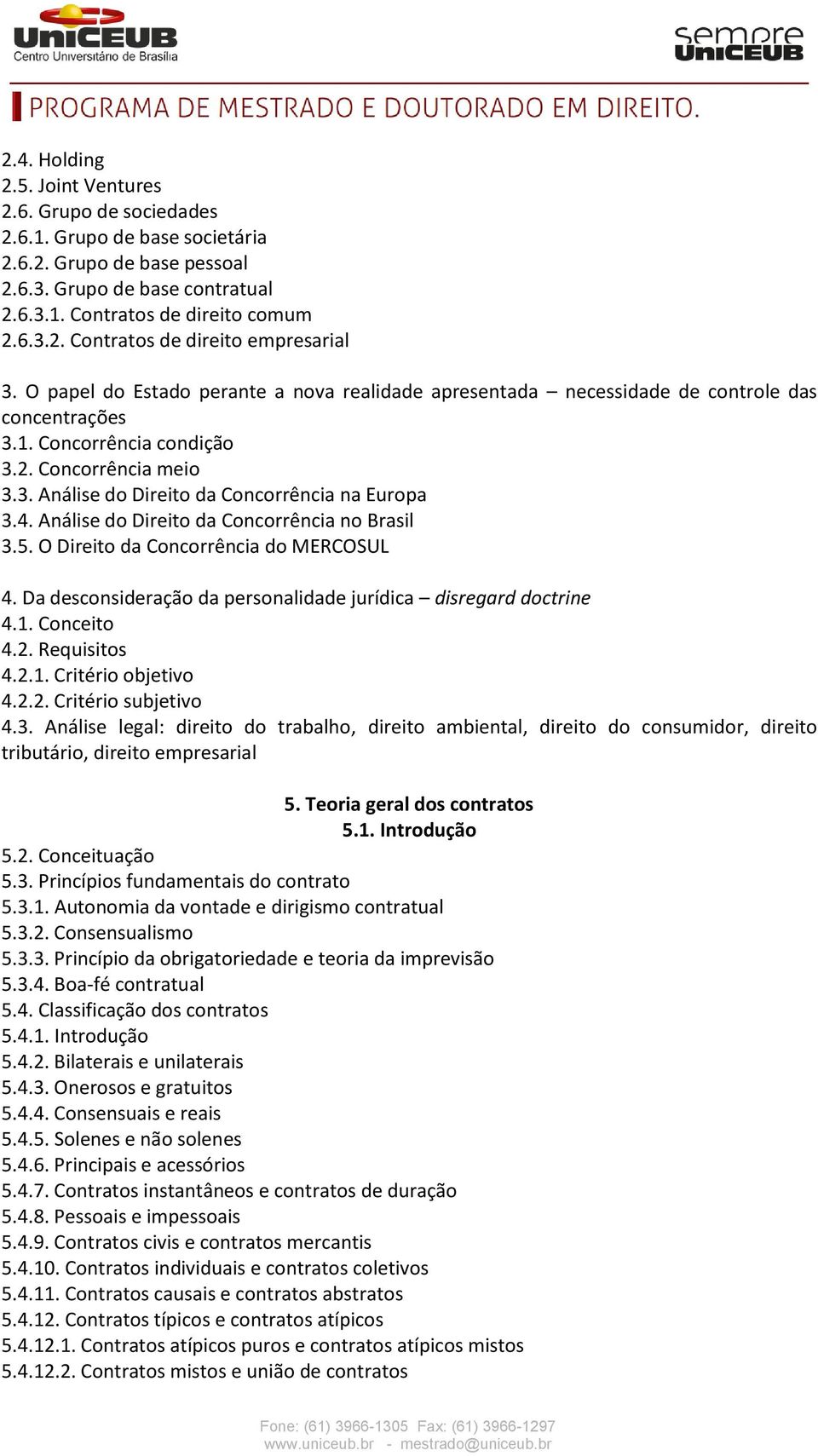 4. Análise do Direito da Concorrência no Brasil 3.5. O Direito da Concorrência do MERCOSUL 4. Da desconsideração da personalidade jurídica disregard doctrine 4.1. Conceito 4.2. Requisitos 4.2.1. Critério objetivo 4.