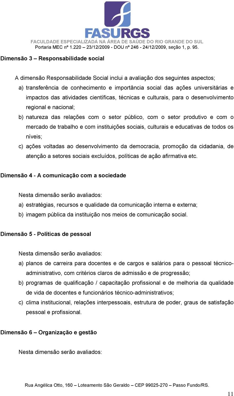 e com instituições sociais, culturais e educativas de todos os níveis; c) ações voltadas ao desenvolvimento da democracia, promoção da cidadania, de atenção a setores sociais excluídos, políticas de