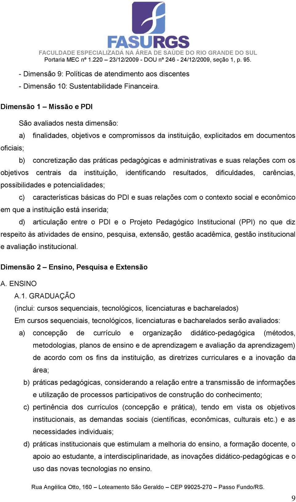 administrativas e suas relações com os objetivos centrais da instituição, identificando resultados, dificuldades, carências, possibilidades e potencialidades; c) características básicas do PDI e suas