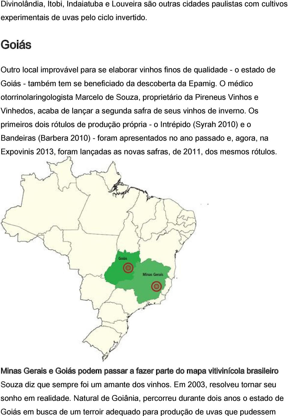 O médico otorrinolaringologista Marcelo de Souza, proprietário da Pireneus Vinhos e Vinhedos, acaba de lançar a segunda safra de seus vinhos de inverno.